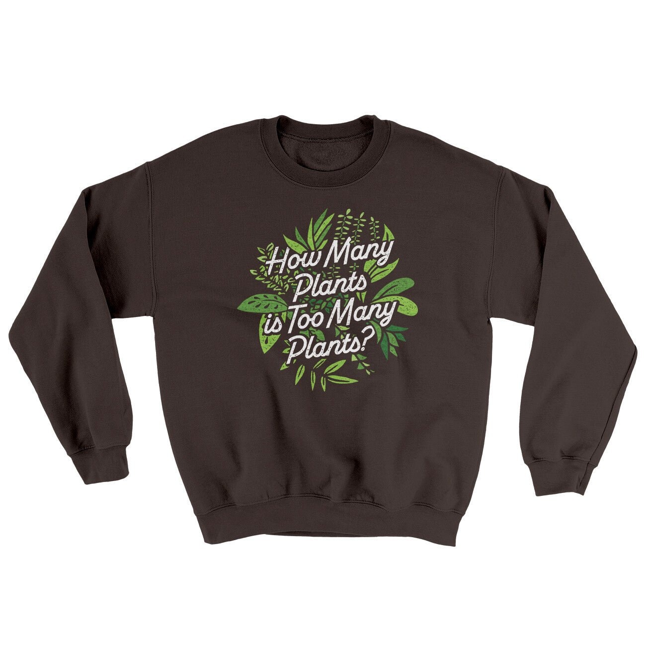 How Many Plants Is Too Many Plants Ugly Crewneck Sweatshirt