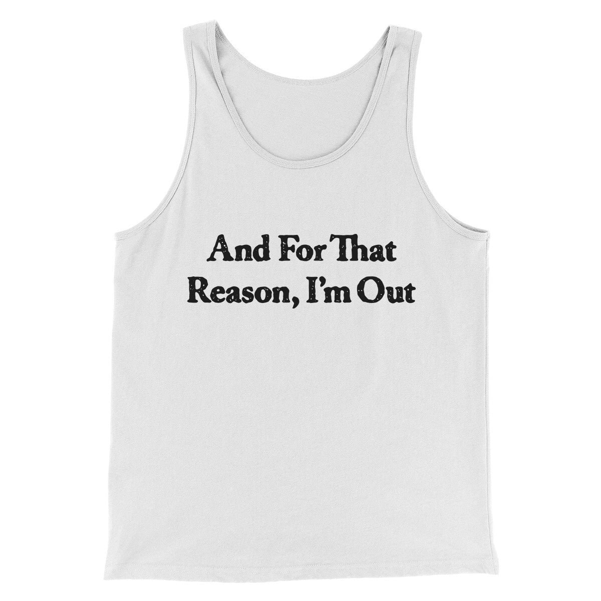 And For That Reason I’m Out Men/Unisex Tank Top - Modern Fit Combed Cotton