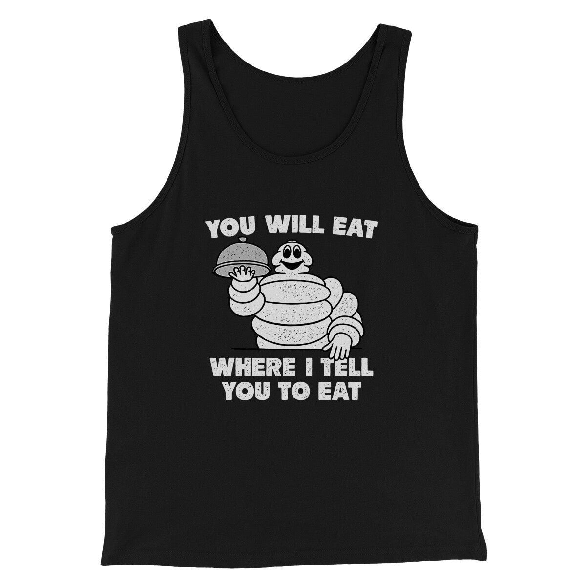Men's Unisex Tank Top - You Will Eat Where I Tell You To Eat Graphic Tee