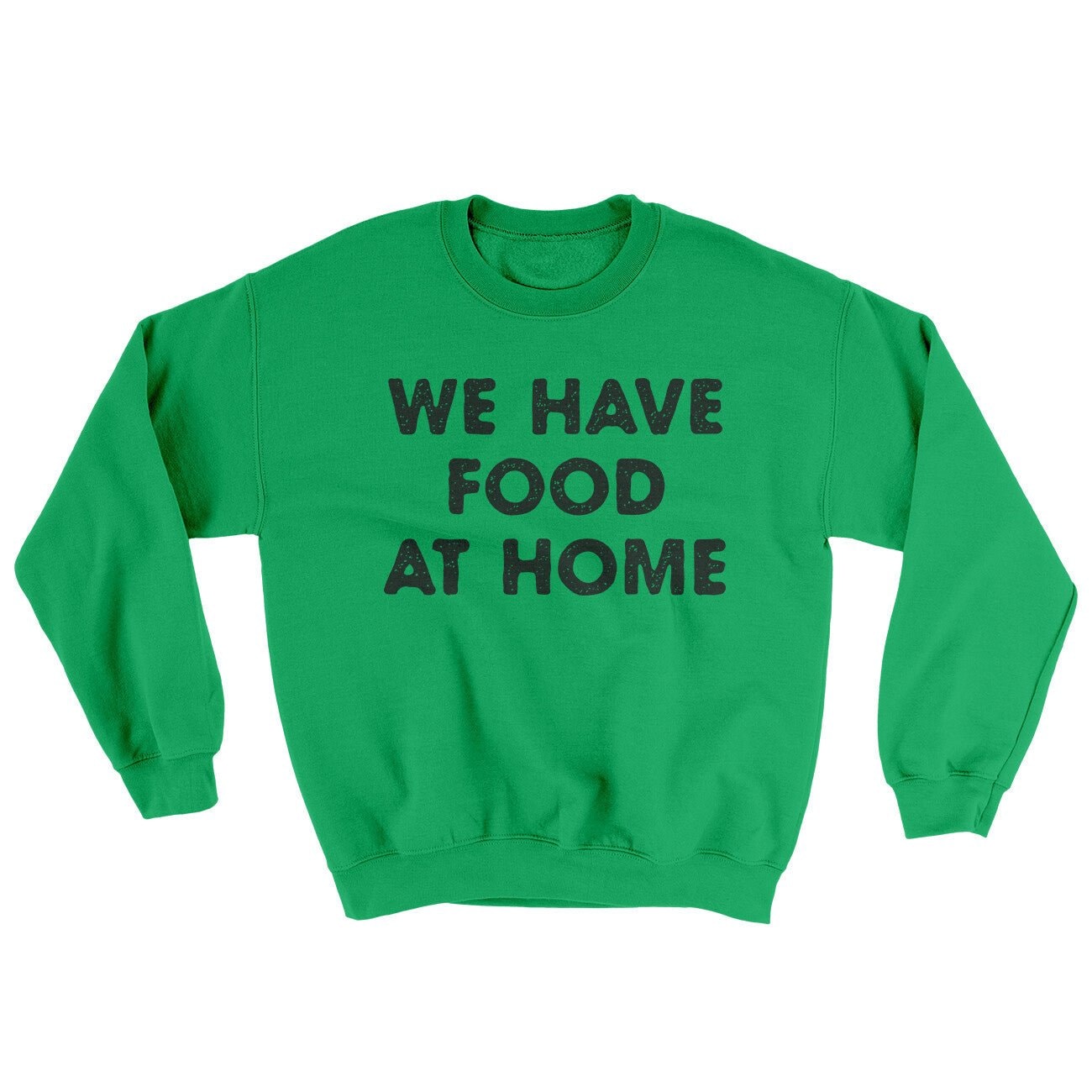 We Have Food At Home Ugly Crewneck Sweatshirt