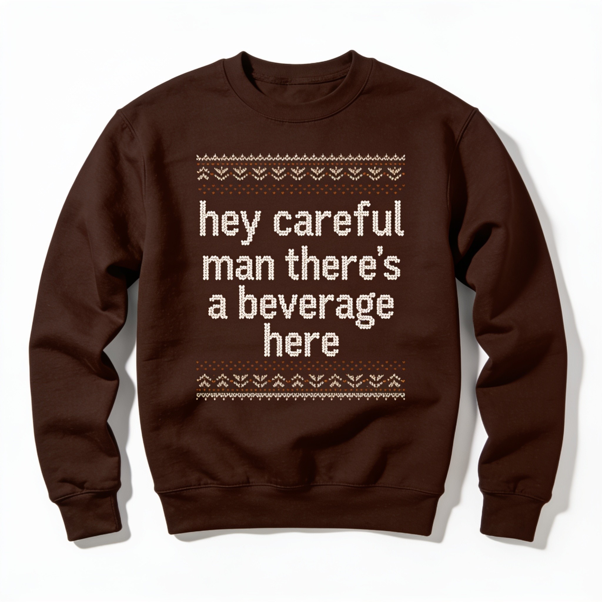 Hey Careful Man There's A Beverage Here Ugly Sweater Sweatshirt