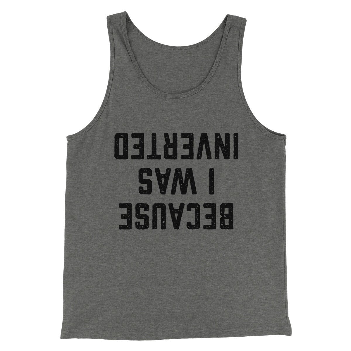 Because I Was Inverted Funny Movie Unisex Tank Top - Modern Fit Combed Cotton