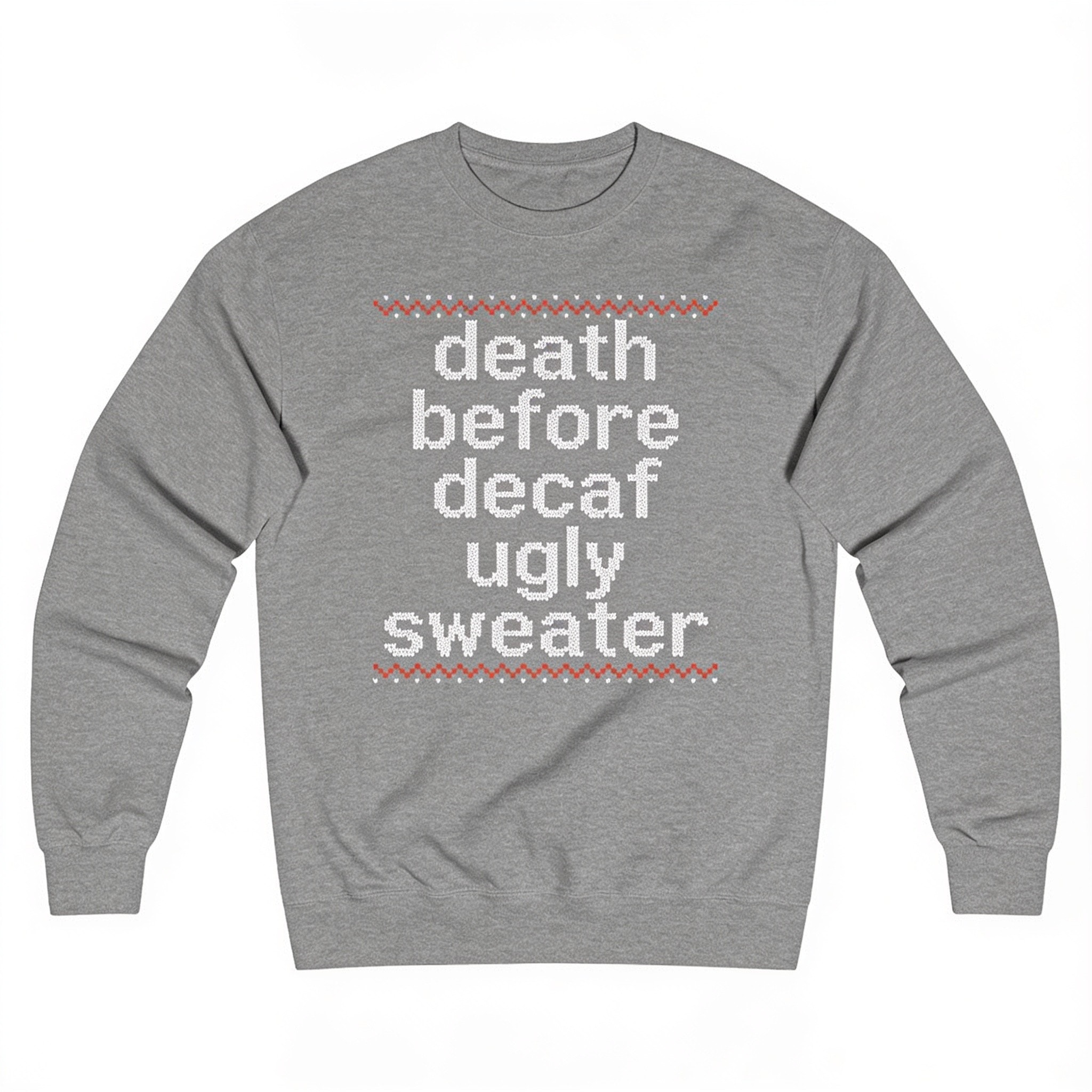 Death Before Decaf Ugly Sweater - Soft Cotton Poly Crewneck Sweatshirt